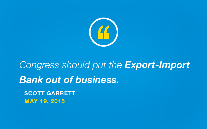 "Congress should put the Export-Import Bank out of business." - Scott Garrett