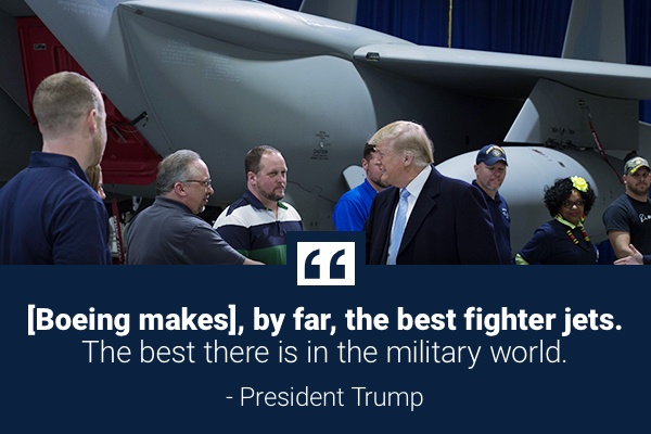 "[Boeing makes], by far, the best fighter jets. The best there is in the military world." - President Trump