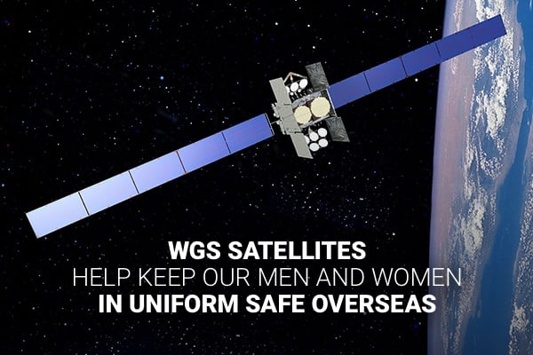 WGS Satellites help keep our men and women in uniform safe overseas